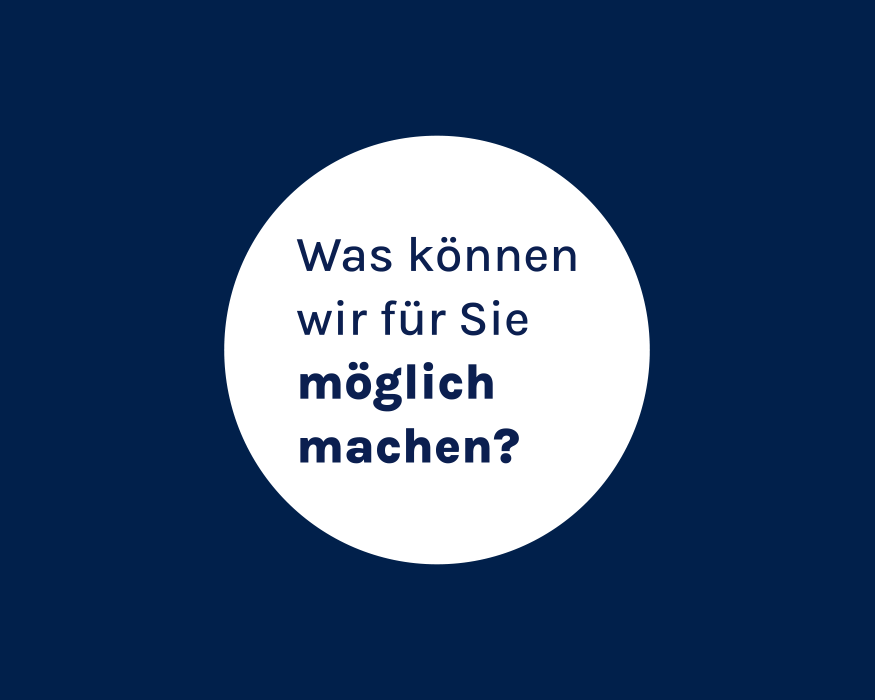 Was können wir für Sie möglich machen?